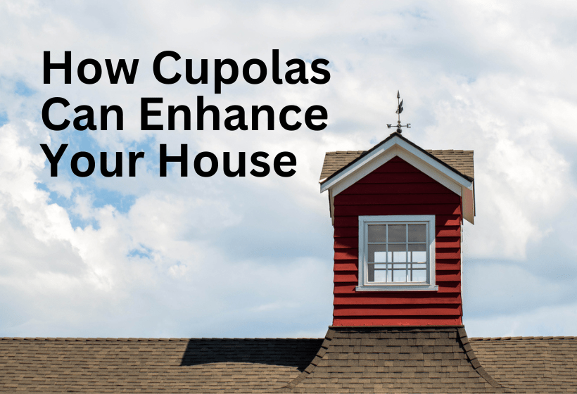 How Cupolas Can Enhance Your House-min